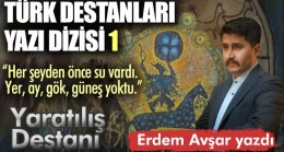 Türk Destanları yazı dizisi – 1 Yaratılış Destanı / Erdem AVŞAR