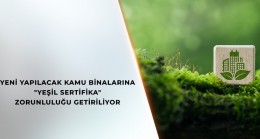 KAMU BİNALARINA YEŞİL SERTİFİKA ZORUNLUĞU GETİRİLİYOR !