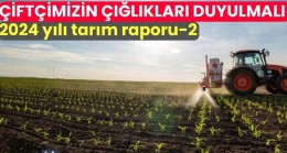 Çiftçimizin Çığlıkları Duyulmalı! 2024 Yılı Tarım Raporu -2-