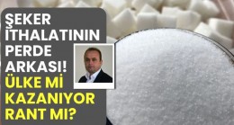 Şeker ithalatının perde arkası: Ülke mi kazanıyor, rant mı?