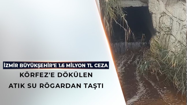 KÖRFEZ’E ATIK SU DEŞARJ EDEN İZMİR BÜYÜKŞEHİR’E 1.7 MİLYON TL CEZA