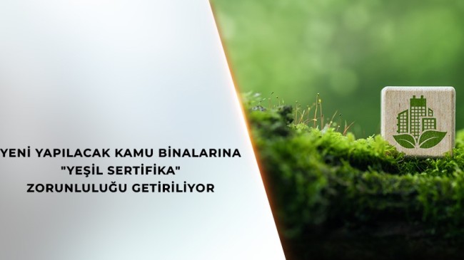 KAMU BİNALARINA YEŞİL SERTİFİKA ZORUNLUĞU GETİRİLİYOR !