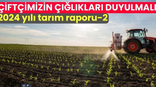 Çiftçimizin Çığlıkları Duyulmalı! 2024 Yılı Tarım Raporu -2-