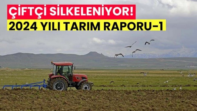 Çiftçi Silkeleniyor, Aç Kalacağız! 2024 Yılı Tarım Raporu -1-