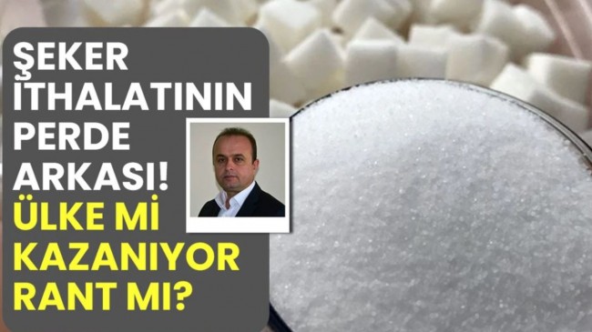 Şeker ithalatının perde arkası: Ülke mi kazanıyor, rant mı?