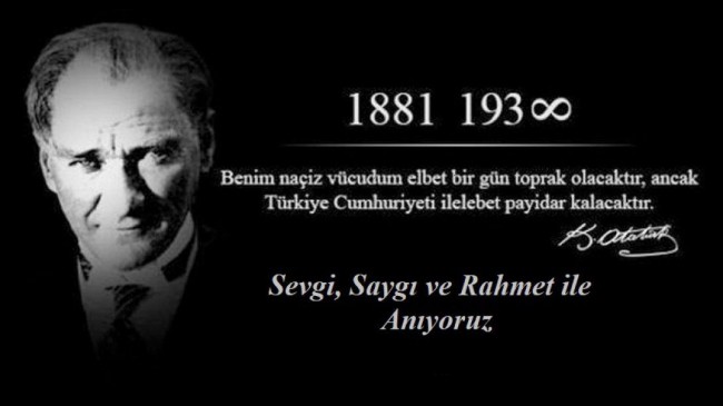 BÜYÜK ATATÜRK’Ü SAYGI, MİNNET VE ÖZLEMLE ANIYORUZ…